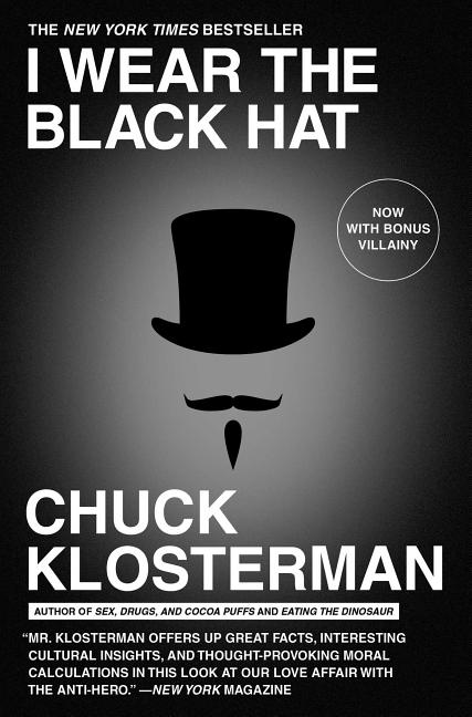 Item #298606 I Wear the Black Hat: Grappling with Villains (Real and Imagined). Chuck Klosterman