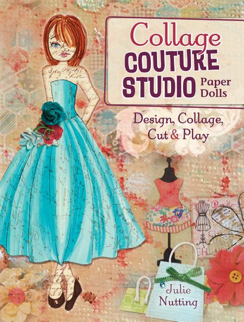 Item #301037 Collage Couture Studio Paper Dolls: Design, Collage, Cut and Play. Julie Nutting