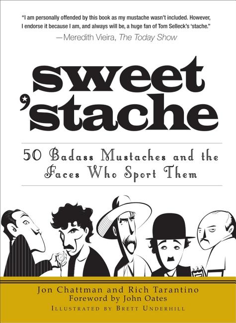 Item #215888 Sweet 'stache: 50 Badass Mustaches and the Faces Who Sport Them. Jon Chattman