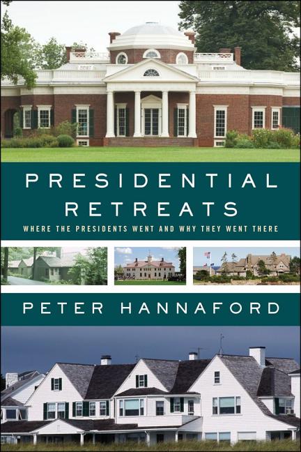 Item #125929 Presidential Retreats: Where the Presidents Went and Why They Went There. Peter...