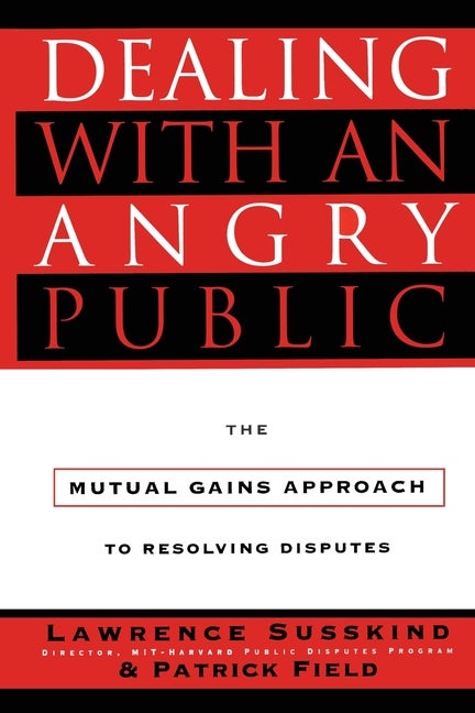Item #225198 Dealing with an Angry Public: The Mutual Gains Approach To Resolving Disputes....
