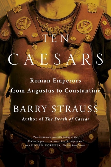 Item #340752 Ten Caesars: Roman Emperors from Augustus to Constantine. Barry Strauss