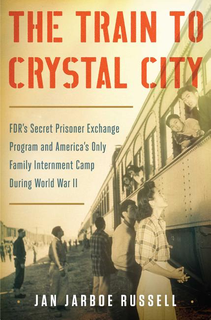 Item #222940 The Train to Crystal City: FDR's Secret Prisoner Exchange Program and America's Only...