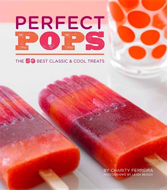 Item #237709 Perfect Pops: The 50 Best Classic & Cool Treats. Charity Ferreira