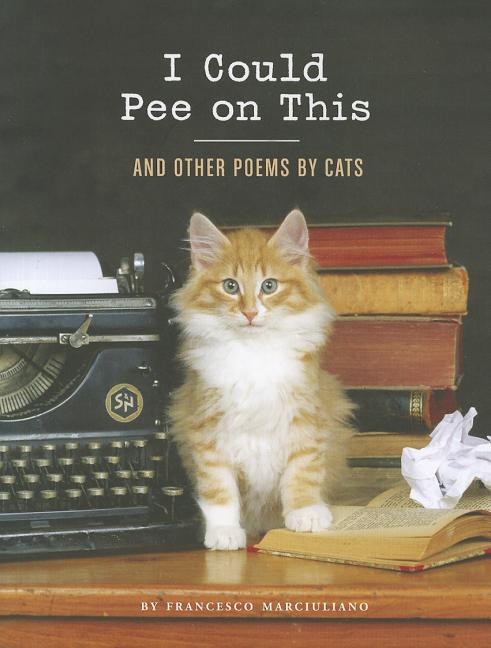 Item #449299 I Could Pee on This: And Other Poems by Cats. Francesco Marciuliano