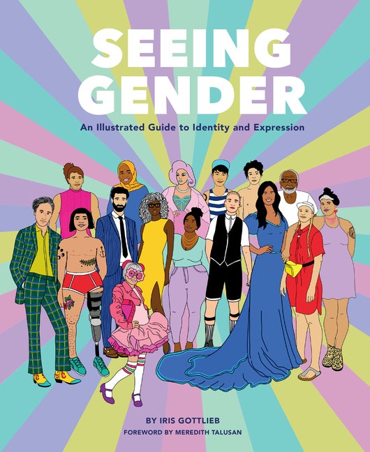 Item #335687 Seeing Gender: An Illustrated Guide to Identity and Expression. Iris Gottlieb