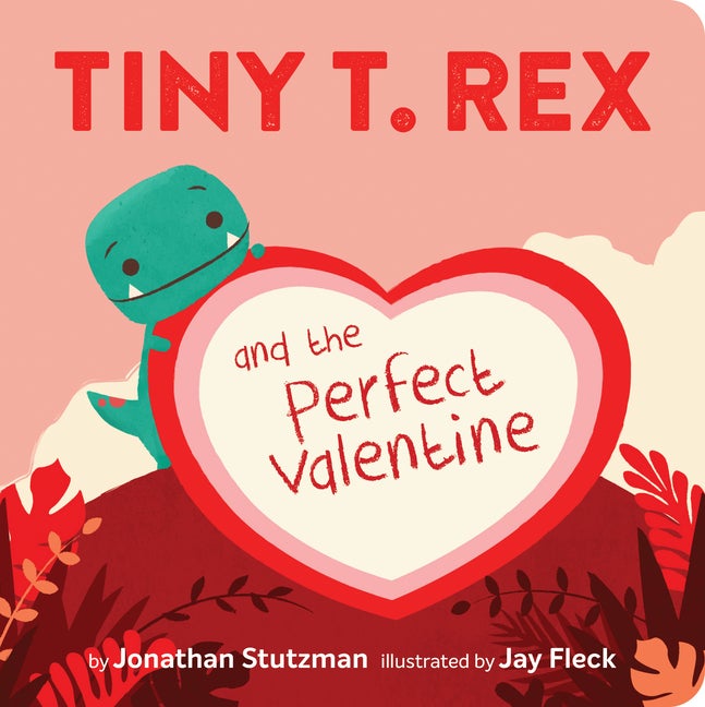 Item #296414 Tiny T. Rex and the Perfect Valentine. Jonathan Stutzman