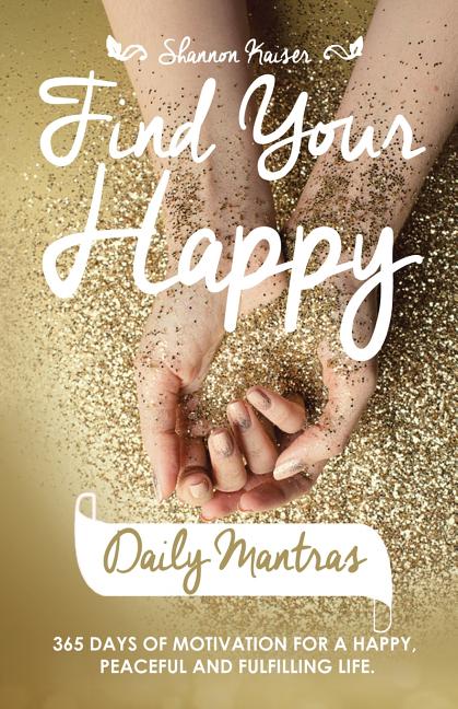 Item #226773 Find Your Happy Daily Mantras: 365 Days of Motivation for a Happy, Peaceful and...