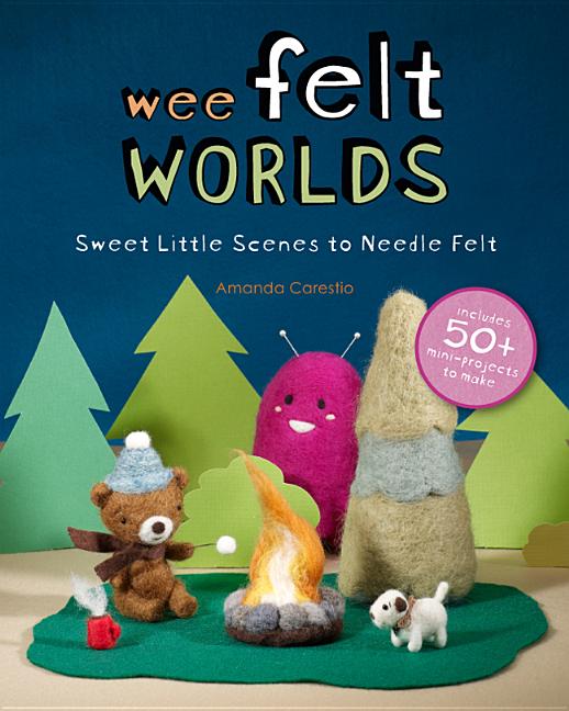 Item #323334 Wee Felt Worlds: Sweet Little Scenes to Needle Felt. Amanda Carestio