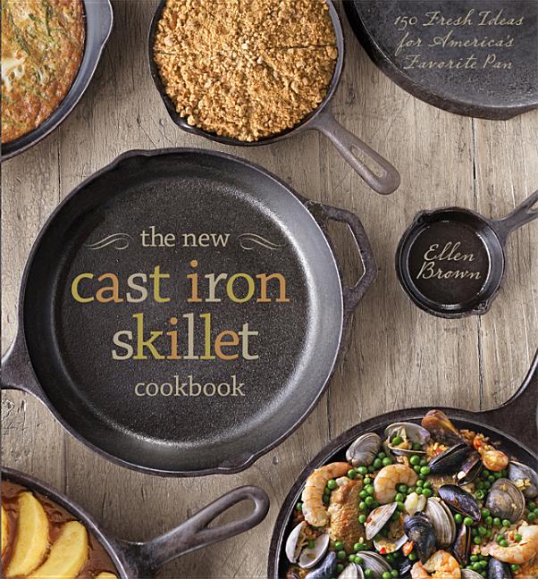 Item #336174 The New Cast Iron Skillet Cookbook: 150 Fresh Ideas for America's Favorite Pan....