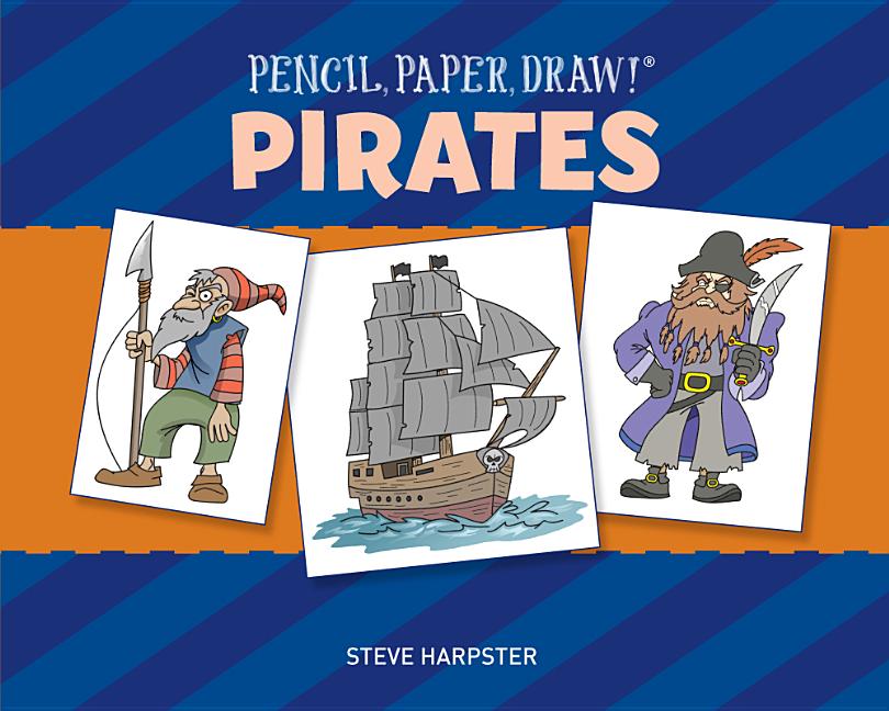 Item #225718 Pencil, Paper, Draw!: Pirates. Steve Harpster