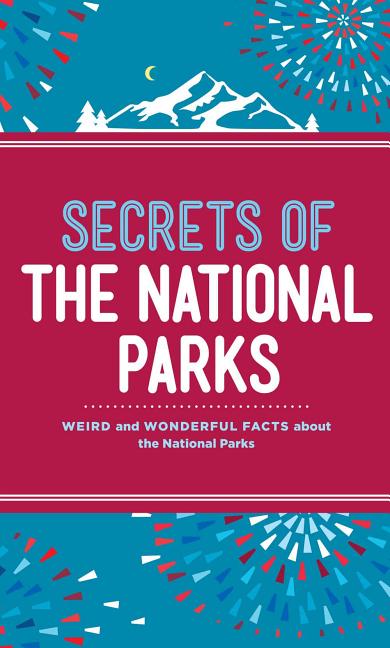 Item #225802 Secrets of the National Parks: Weird and Wonderful Facts About America's Natural...