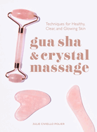 Item #325004 Gua Sha & Crystal Massage: Techniques for Healthy, Clear, and Glowing Skin. Julie...