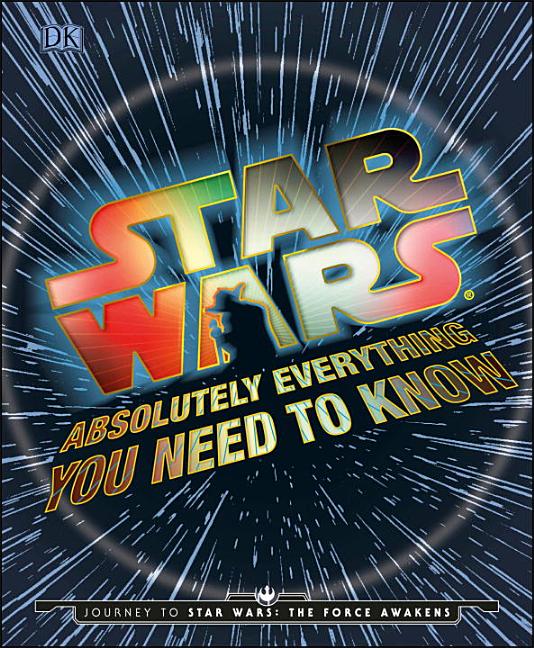 Item #332904 Star Wars: Absolutely Everything You Need to Know. Adam Bray, Kerrie, Dougherty,...