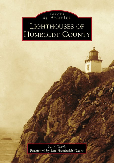Item #341235 Lighthouses of Humboldt County (Images of America). Julie Clark.