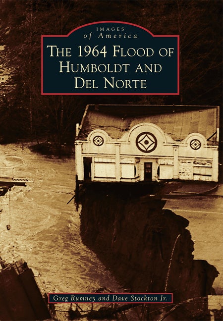 Item #345866 The 1964 Flood of Humboldt and Del Norte. Rudy Gillard, Greg Rumney, Dave Stockton Jr