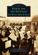 Item #438488 Dublin and the Tri-Valley: The World War II Years. Steven S. Minniear, Georgean...