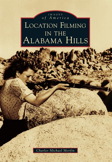 Item #337008 Location Filming in the Alabama Hills (Images of America). Charles Michael Morfin
