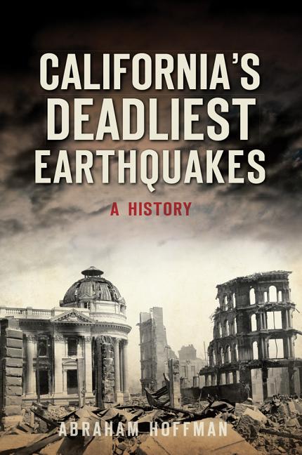 Item #338005 California's Deadliest Earthquakes: A History. Abraham Hoffman