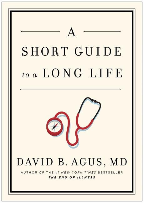 Item #124629 A Short Guide to a Long Life. David B. Agus M. D