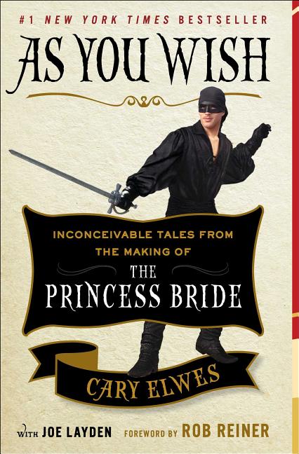 Item #246586 As You Wish: Inconceivable Tales from the Making of The Princess Bride. Cary Elwes,...