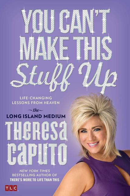 Item #140778 You Can't Make This Stuff Up: Life-Changing Lessons from Heaven. Theresa Caputo