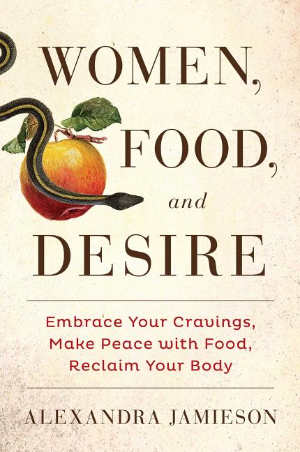 Item #222941 Women, Food, and Desire: Embrace Your Cravings, Make Peace with Food, Reclaim Your...