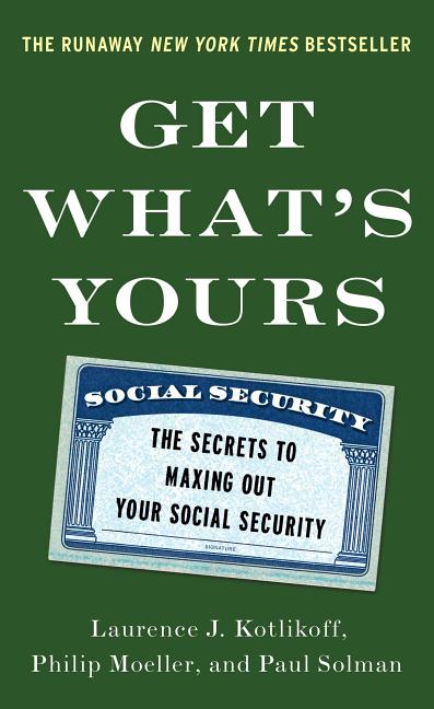 Item #295649 Get What's Yours: The Secrets to Maxing Out Your Social Security. Laurence J....