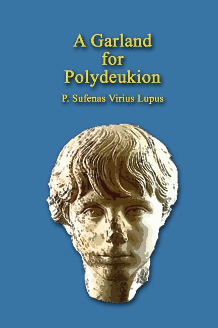 Item #186832 A Garland for Polydeukion. P. Sufenas Virius Lupus