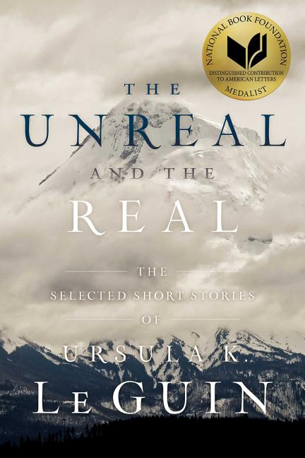 Item #338912 The Unreal and the Real: The Selected Short Stories of Ursula K. Le Guin. Ursula K. Le Guin.