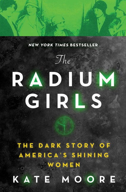 Item #302257 The Radium Girls: The Dark Story of America's Shining Women. Kate Moore
