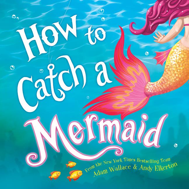 Item #293181 How to Catch a Mermaid. Adam Wallace