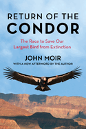 Item #437490 Return of the Condor: The Race to Save Our Largest Bird from Extinction. John Moir