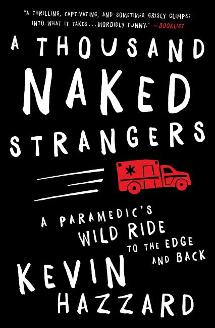 Item #303425 A Thousand Naked Strangers: A Paramedic's Wild Ride to the Edge and Back. Kevin Hazzard