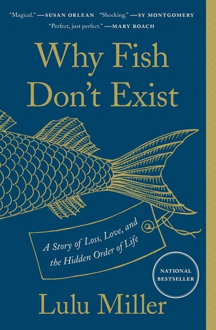 Item #321147 Why Fish Don't Exist: A Story of Loss, Love, and the Hidden Order of Life. Lulu Miller