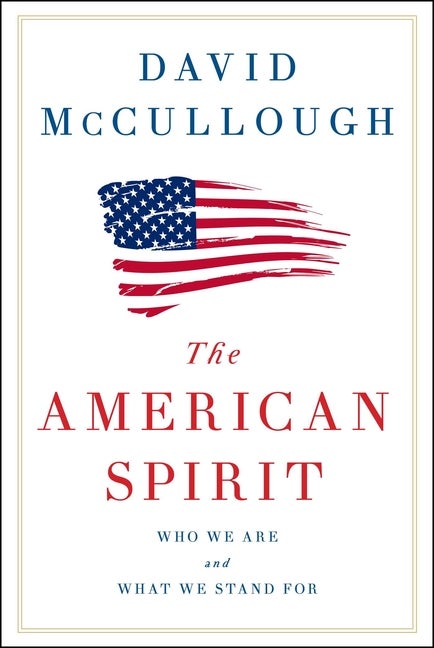 Item #338977 The American Spirit: Who We Are and What We Stand For. David McCullough