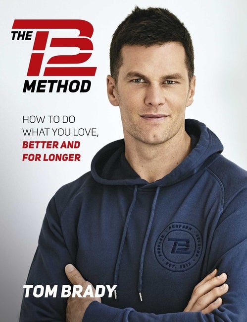 Item #336182 The TB12 Method: How to Do What You Love, Better and for Longer. Tom Brady