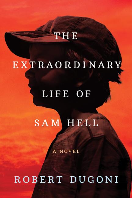 Item #348374 The Extraordinary Life of Sam Hell: A Novel. Robert Dugoni