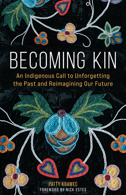 Item #338826 Becoming Kin: An Indigenous Call to Unforgetting the Past and Reimagining Our Future. Patty Krawec.