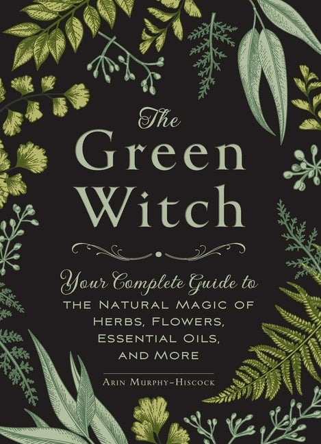 Item #352162 The Green Witch: Your Complete Guide to the Natural Magic of Herbs, Flowers,...