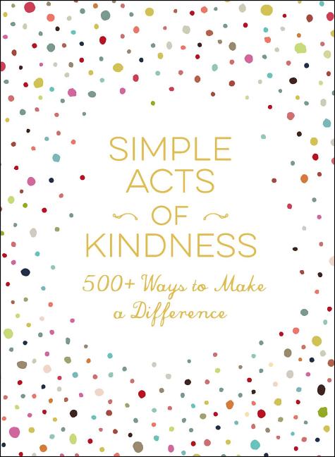 Item #226875 Simple Acts of Kindness: 500+ Ways to Make a Difference. Adams Media