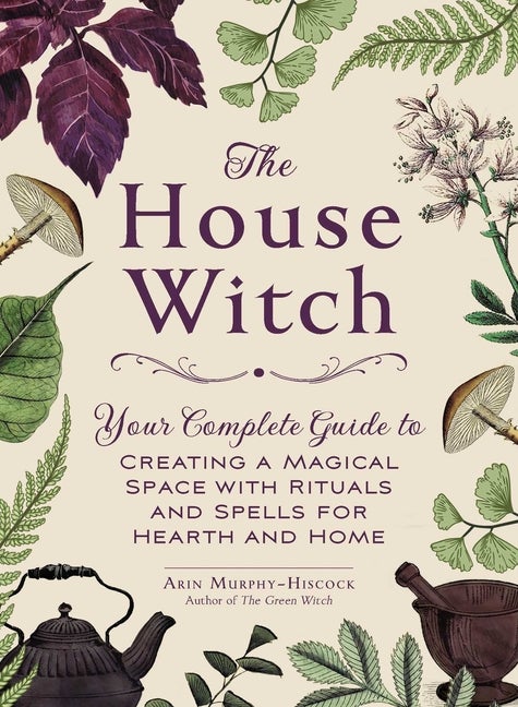 Item #323549 The House Witch: Your Complete Guide to Creating a Magical Space with Rituals and...