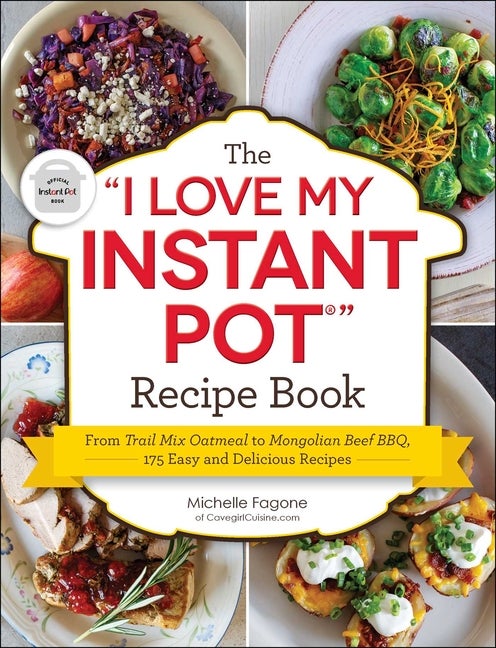 Item #268679 The 'I Love My Instant Pot®' Recipe Book: From Trail Mix Oatmeal to Mongolian Beef...