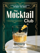 Item #349399 The Mocktail Club: Classic Recipes (and New Favorites) Without the Booze. Derick...