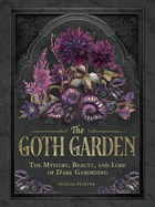 Item #437303 Goth Garden: The Mystery, Beauty, and Lore of Dark Gardening. Felicia Feaster,...