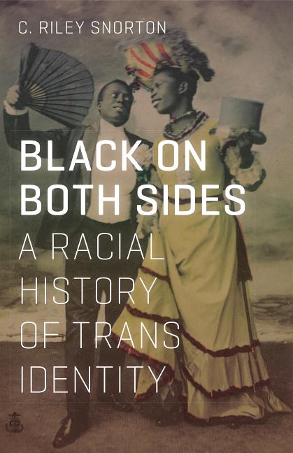 Item #316220 Black on Both Sides: A Racial History of Trans Identity. C. Riley Snorton