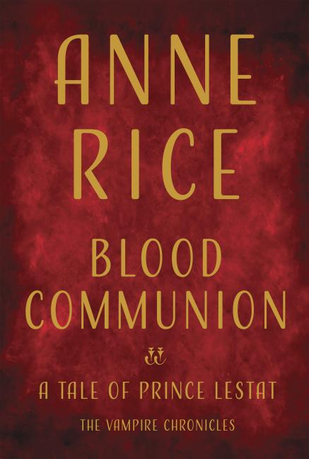Item #352504 Blood Communion: A Tale of Prince Lestat (Vampire Chronicles). Anne Rice