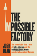 Item #449010 Impossible Factory: The Remarkable True Story of Kelly Johnson and the Lockheed...