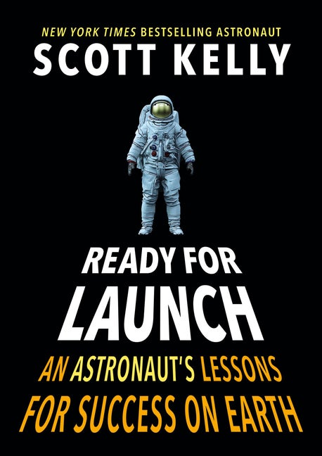 Item #302888 Ready for Launch: An Astronaut's Lessons for Success on Earth. Scott Kelly
