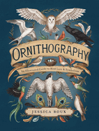 Item #437776 Ornithography: An Illustrated Guide to Bird Lore & Symbolism Volume 2. Jessica...